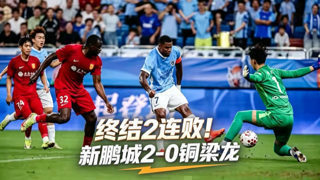 终结2连败!新鹏城2-0送铜梁龙5轮不胜 37岁姜至鹏破门韦斯利建功
