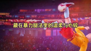《功夫女足》奔雷腿丧彪:藏在暴力腿法里的温柔与心碎